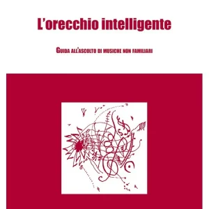 BARONI - L’orecchio intelligente. Guida all’ascolto di musiche non familiari